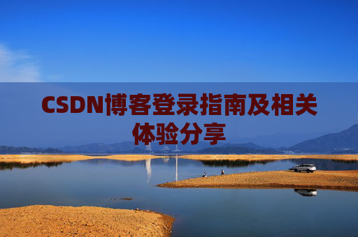 CSDN博客登录指南及相关体验分享